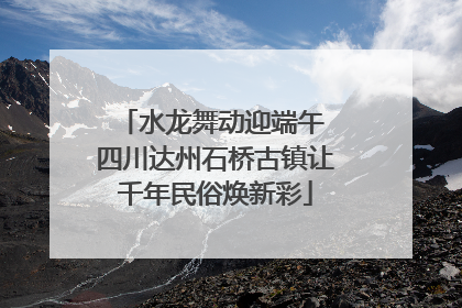 水龙舞动迎端午 四川达州石桥古镇让千年民俗焕新彩