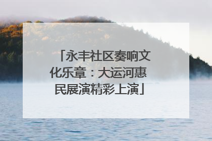 永丰社区奏响文化乐章：大运河惠民展演精彩上演