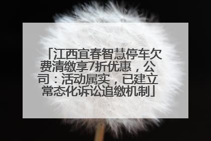 江西宜春智慧停车欠费清缴享7折优惠，公司：活动属实，已建立常态化诉讼追缴机制
