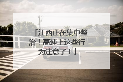 江西正在集中整治！高速上这些行为注意了！