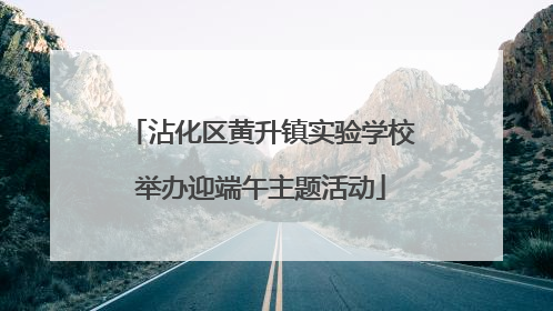 沾化区黄升镇实验学校举办迎端午主题活动