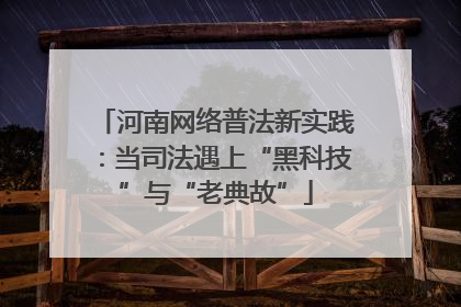 河南网络普法新实践：当司法遇上“黑科技”与“老典故”