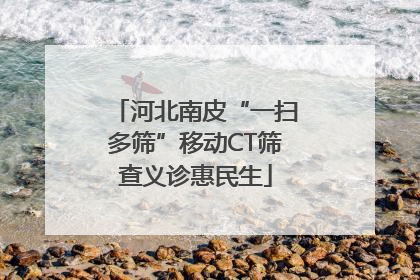 河北南皮“一扫多筛”移动CT筛查义诊惠民生