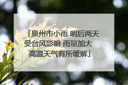 泉州市小雨 明后两天受台风影响 雨量加大 高温天气有所缓解