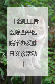 洛阳正骨医院西平医院举办爱膝日义诊活动
