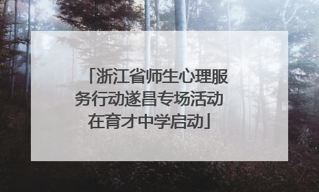 浙江省师生心理服务行动遂昌专场活动在育才中学启动