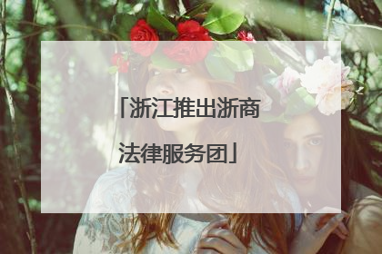浙江推出浙商法律服务团