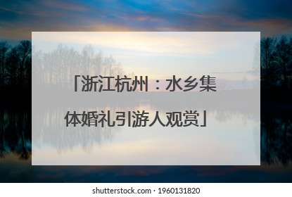 浙江杭州：水乡集体婚礼引游人观赏