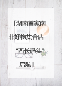 湖南首家南非好物集合店“酋长码头”启航