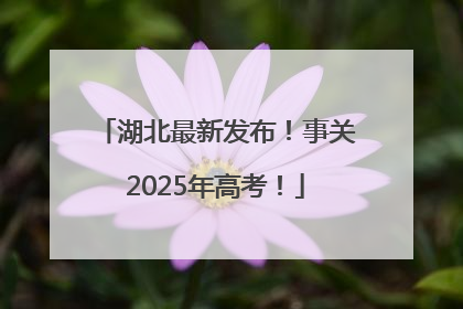 湖北最新发布！事关2025年高考！