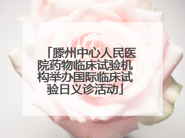 滕州中心人民医院药物临床试验机构举办国际临床试验日义诊活动