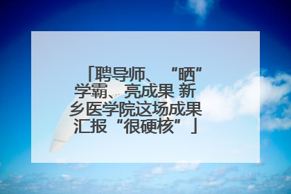 聘导师、“晒”学霸、亮成果 新乡医学院这场成果汇报“很硬核”