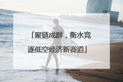 聚链成群，衡水竞逐低空经济新赛道