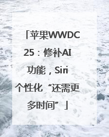 苹果WWDC25：修补AI功能，Siri个性化“还需更多时间”