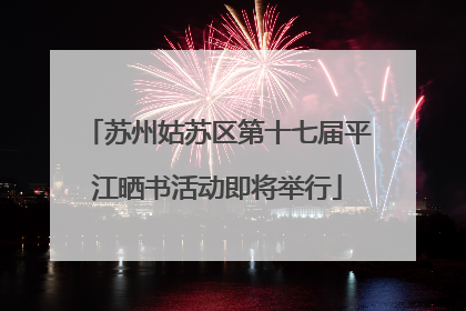 苏州姑苏区第十七届平江晒书活动即将举行