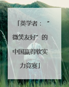 英学者：“微笑友好”的中国赢得软实力竞赛