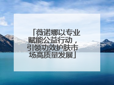 薇诺娜以专业赋能公益行动，引领功效护肤市场高质量发展
