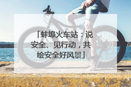 蚌埠火车站：说安全、见行动，共绘安全好风景
