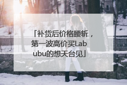 补货后价格腰斩，第一波高价买Labubu的想天台见