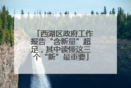 西湖区政府工作报告“含新量”超足，其中读懂这三个“新”最重要