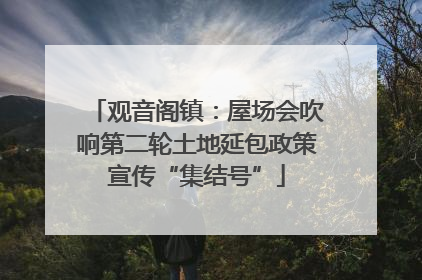 观音阁镇：屋场会吹响第二轮土地延包政策宣传“集结号”