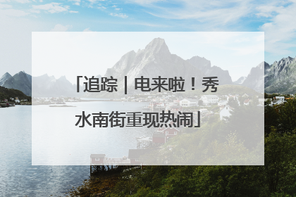 追踪｜电来啦！秀水南街重现热闹