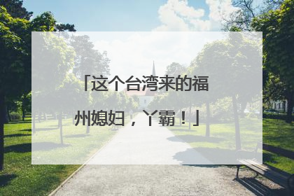 这个台湾来的福州媳妇，丫霸！