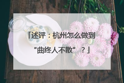 述评：杭州怎么做到“曲终人不散”？
