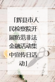 辉县市人民检察院开展防范非法金融活动集中宣传日活动