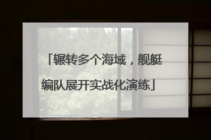 辗转多个海域，舰艇编队展开实战化演练