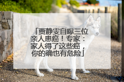 贾静雯自曝三位亲人患癌！专家：家人得了这些癌，你的确也有危险