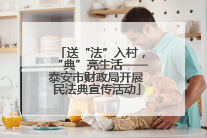 送“法”入村，“典”亮生活——泰安市财政局开展民法典宣传活动