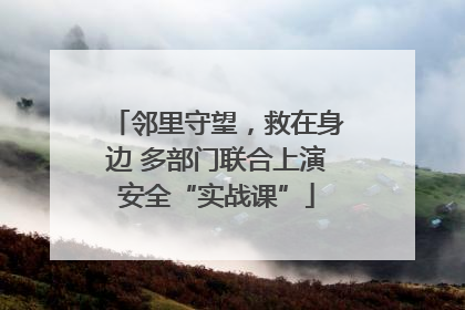 邻里守望，救在身边 多部门联合上演安全“实战课”