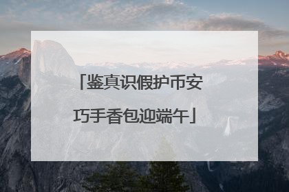 鉴真识假护币安 巧手香包迎端午