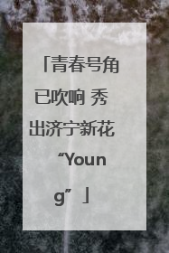 青春号角已吹响 秀出济宁新花“Young”