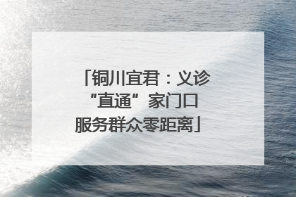 铜川宜君：义诊“直通”家门口 服务群众零距离
