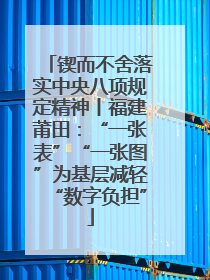 锲而不舍落实中央八项规定精神丨福建莆田：“一张表”“一张图”为基层减轻“数字负担”