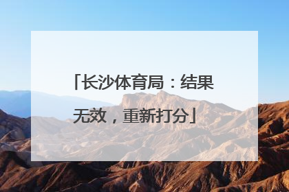 长沙体育局：结果无效，重新打分