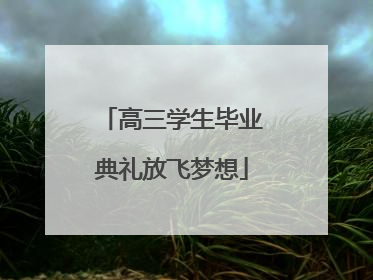 高三学生毕业典礼放飞梦想