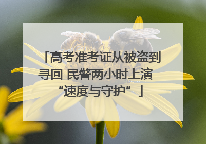 高考准考证从被盗到寻回 民警两小时上演 “速度与守护”