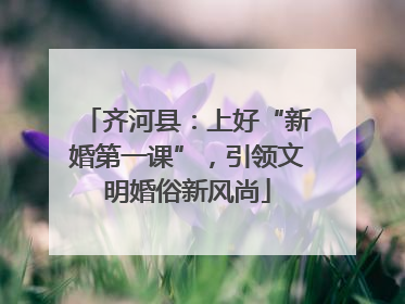 齐河县：上好“新婚第一课”，引领文明婚俗新风尚
