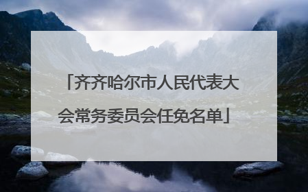 齐齐哈尔市人民代表大会常务委员会任免名单