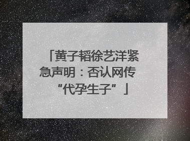 黄子韬徐艺洋紧急声明：否认网传 “代孕生子”