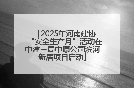 2025年河南建协“安全生产月”活动在中建三局中原公司滨河新居项目启动