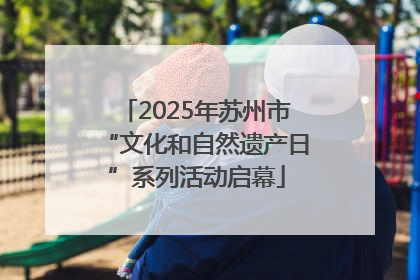 2025年苏州市“文化和自然遗产日”系列活动启幕