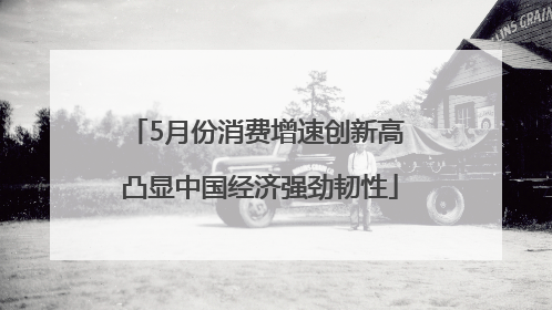 5月份消费增速创新高 凸显中国经济强劲韧性