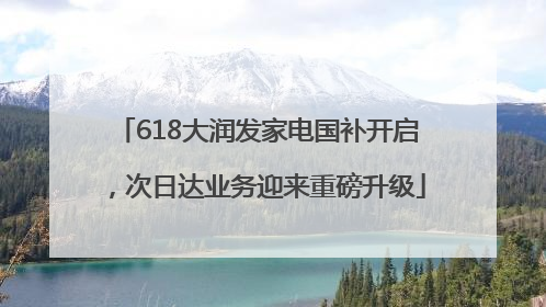 618大润发家电国补开启，次日达业务迎来重磅升级