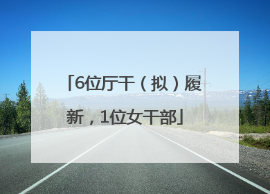 6位厅干（拟）履新，1位女干部