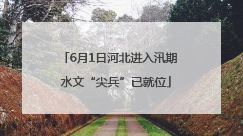 6月1日河北进入汛期 水文“尖兵”已就位