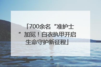 700余名“准护士”加冕！白衣执甲开启生命守护新征程